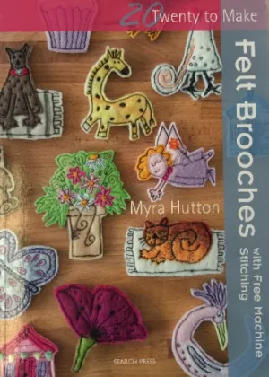 Twenty to Make - Felt Brooches by Myra Hutton